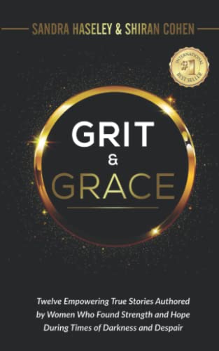 Grit & Grace: Twelve Empowering and True Stories Authored By Women Who Found Strength and Hope During Times Of Darkness and Despair